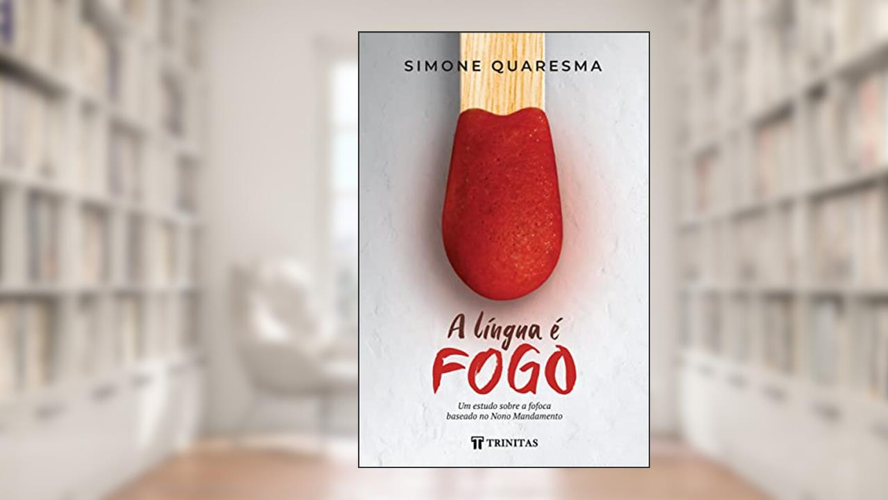 A Língua é Fogo: um Estudo Sobre a Fofoca Baseado no Nono Mandamento, do autor Simone Quaresma
