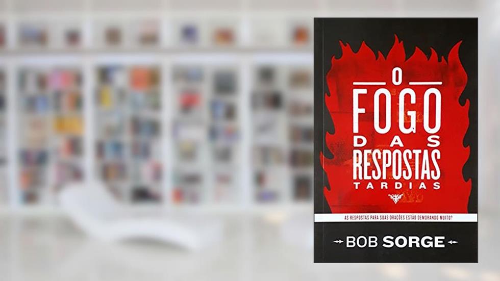 O Fogo das Respostas Tardias, do autor Bob Sorge