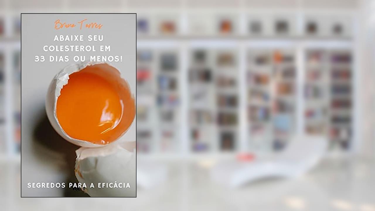 Abaixe seu Colesterol em 33 Dias ou Menos!: segredos para a Eficácia, do autor Bruno Torres