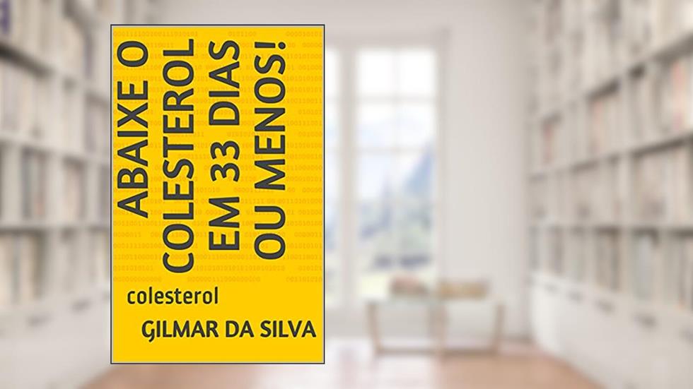 Abaixe o colesterol em 33 dias ou menos!: colesterol, do autor gilmar da silva