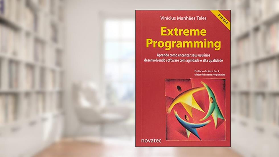 Extreme Programming: Aprenda Como Encantar Seus Usuários Desenvolvendo Software com Agilidade e Alta Qualidade, do autor Vinícius Manhães Teles