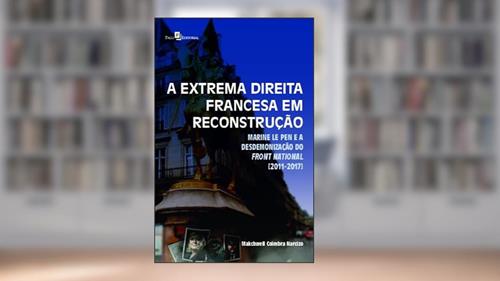 Capa de A Extrema Direita Francesa em Reconstrução: Marine Le Pen e a Desdemonização do Front National [2011-2017], do autor Makchwell Coimbra Narcizo