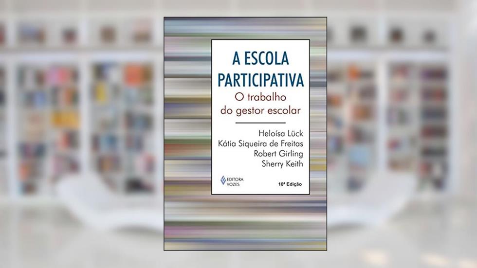 Escola participativa: O trabalho do gestor escolar, do autor Heloísa Lück; Kátia Siqueira de Freitas; Sherry Keith; Robert Girling