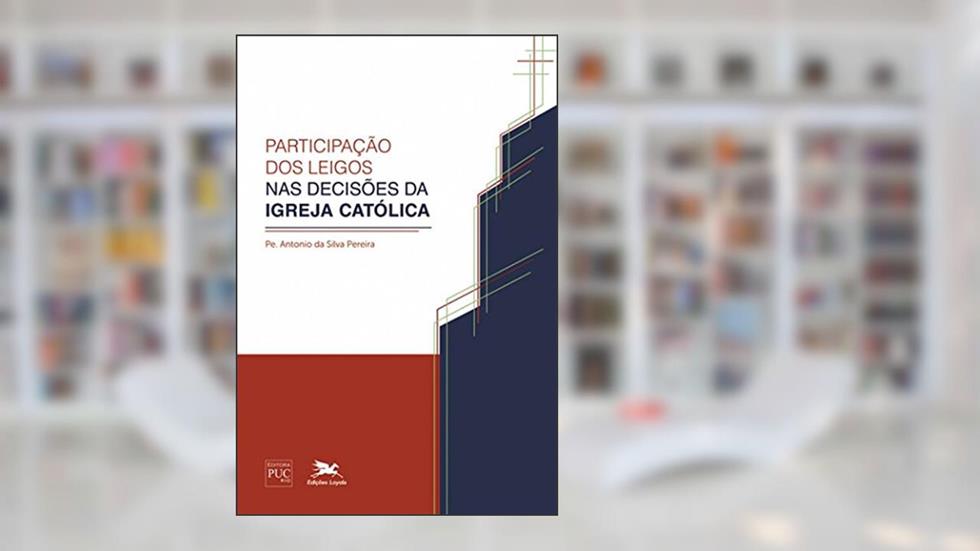 Participação dos leigos nas decisões da Igreja católica, do autor Antonio da Silva Pereira