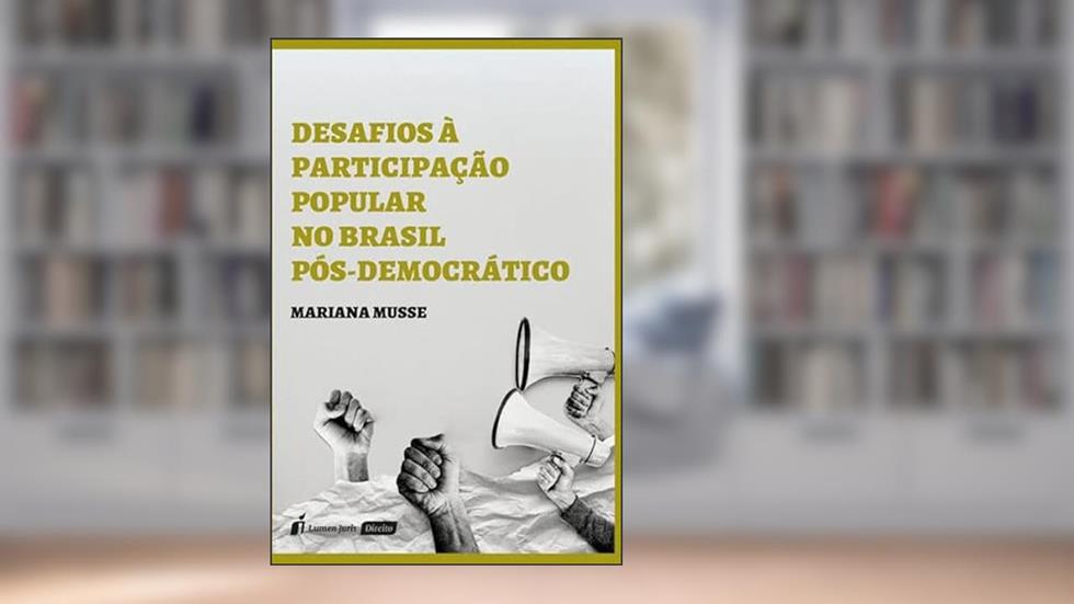 Desafios à Participação Popular no Brasil Pós-Democrático - 2022, do autor Mariana Musse