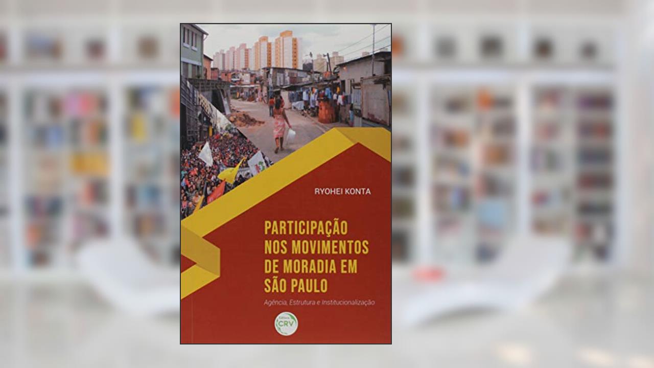 Participação nos movimentos de moradia em são paulo: agência, estrutura e institucionalização, do autor Ryohei Konta