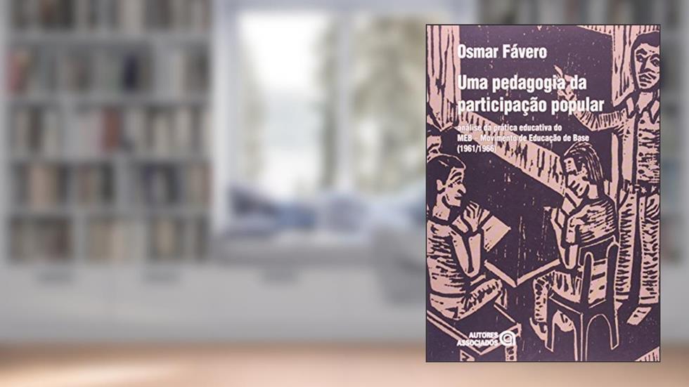 Uma Pedagogia da Participação Popular: Análise da Prática Educativa do MEB - Movimento de Educação de Base (1961/1966), do autor Osmar Fávero