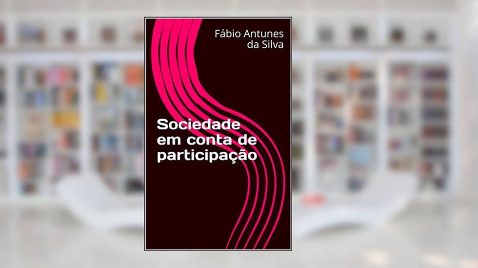 Sociedade em conta de participação, do autor Fábio Antunes da Silva