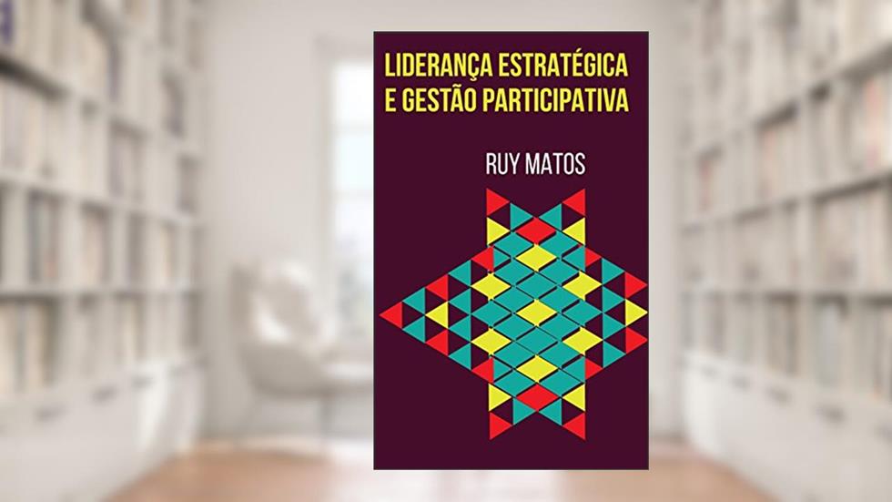 LIDERANÇA ESTRATÉGICA E GESTÃO PARTICIPATIVA, do autor Ruy Matos