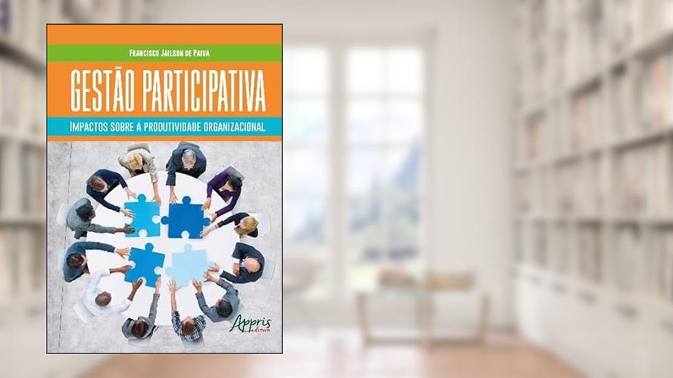 Gestão participativa: impactos sobre a produtividade organizacional, do autor Francisco Jailson de Paiva