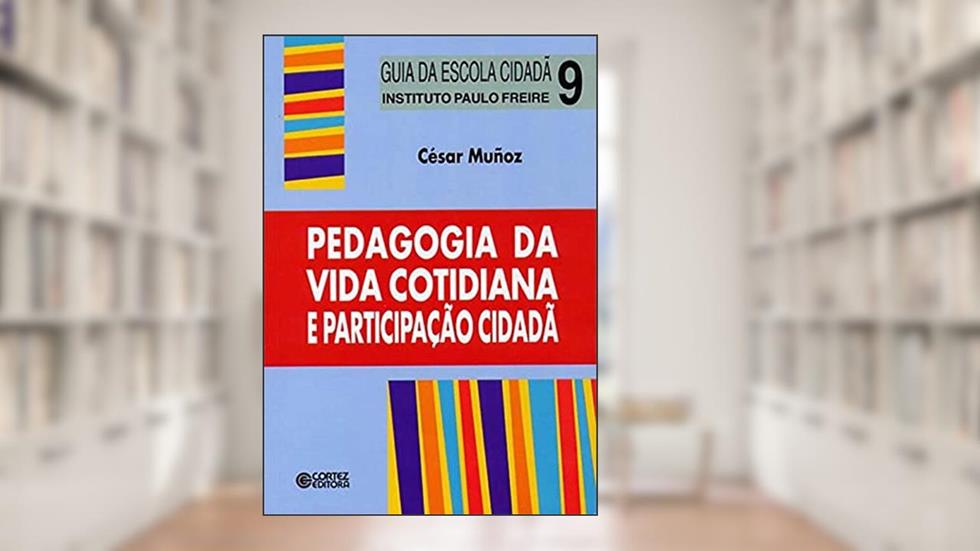 Pedagogia da vida cotidiana e participação cidadã, do autor César Muñoz