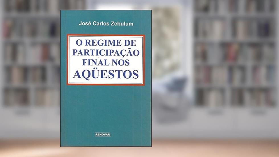 O Regime de Participação Final nos Aqüestos, do autor José Carlos Zebulum