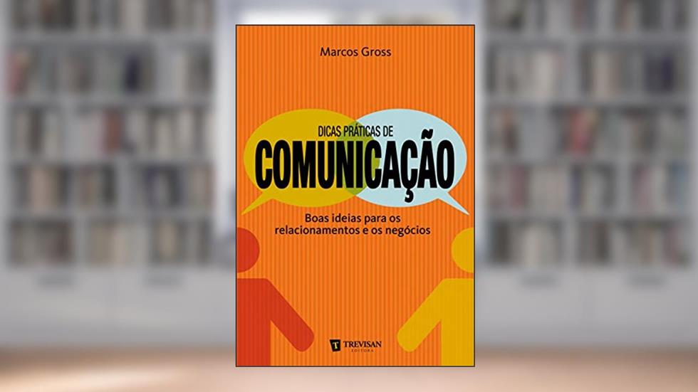 Dicas práticas de comunicação: Boas ideias para os relacionamentos e os negócios, do autor Marcos Gross