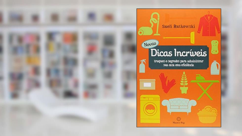 Novas Dicas Incríveis. Truques e Segredos Para Administrar Sua Casa com Eficiência, do autor Sueli Rutkowski