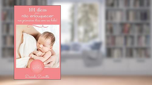 Capa de 101 Dicas Para Não Enlouquecer: Nos primeiros Dias com Seu Bebê!, do autor Daniela Zanatto