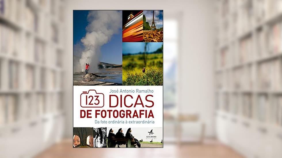 123 Dicas de Fotografia: da Foto Ordinária à Extraordinária, do autor José Antonio Ramalho
