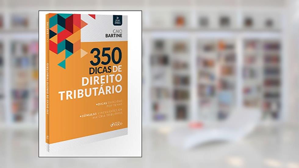 350 DICAS DE DIREITO TRIBUTÁRIO - 3ª ED - 2021, do autor Caio Bartine