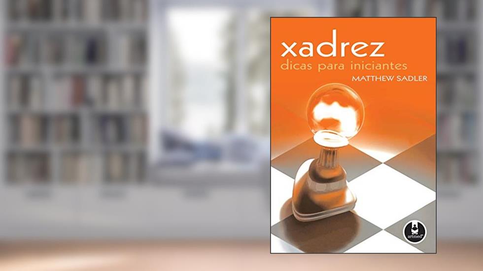Xadrez: Dicas para Iniciantes, do autor Matthew Sadler