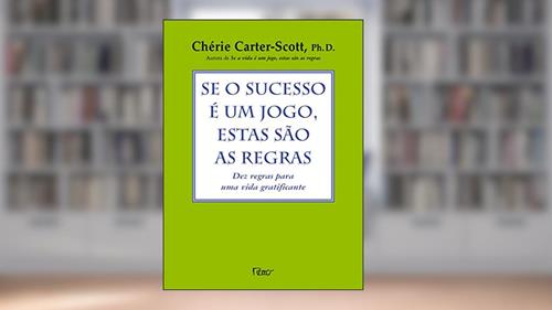 Capa de Se o sucesso é um jogo, estas são as regras: Dez regras para uma vida gratificante, do autor Cherie Carter Scott