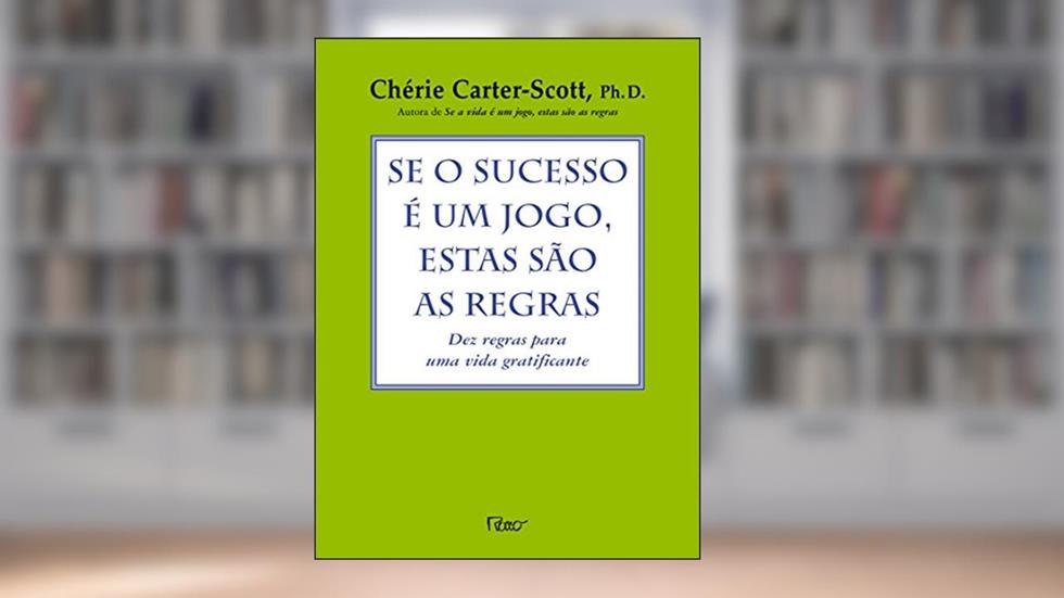 Se o sucesso é um jogo, estas são as regras: Dez regras para uma vida gratificante, do autor Cherie Carter Scott