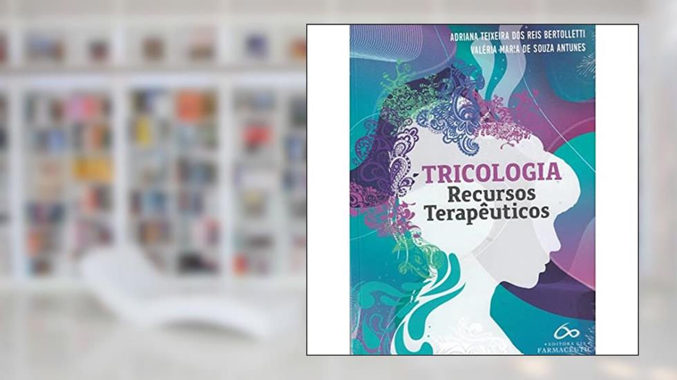 Tricologia: Recursos terapêuticos, do autor Adriana Teixeira dos Reis Bertolletti; Valéria Maria de Souza Antunes; Andyara Lena Paiva de Barros Camargo