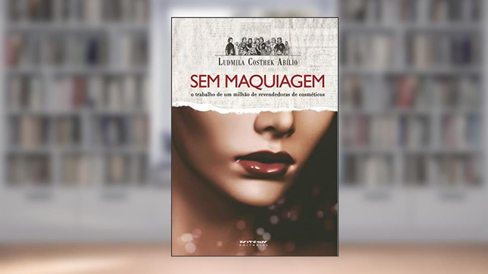 Sem Maquiagem: o Trabalho de um Milhão de Revendedoras de Cosméticos, do autor Ludmila Costhek Abílio
