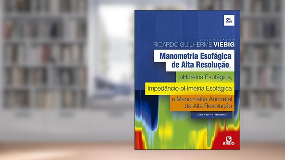 MANOMETRIA ESOFAGICA DE ALTA RESOLUCAO, PHMETRIA ESOFAGICA, IMPEDANCIO-PHMETRIA ESOFÁGICA, E MANOMETRIA ANORRETAL DE ALTA RESOLUÇÃO, do autor Ricardo Guilherme Viebig