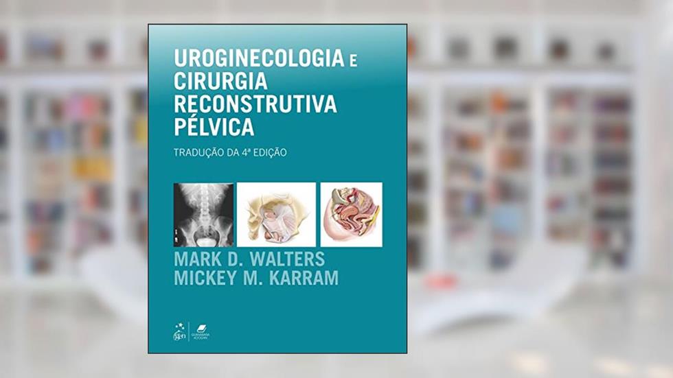 Uroginecologia e Cirurgia Reconstrutiva Pélvica, do autor Mark Mark D. Walters