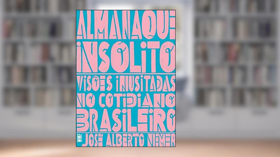 Almanaque insólito: Visões inusitadas no cotidiano brasileiro, do autor José Alberto Nemer