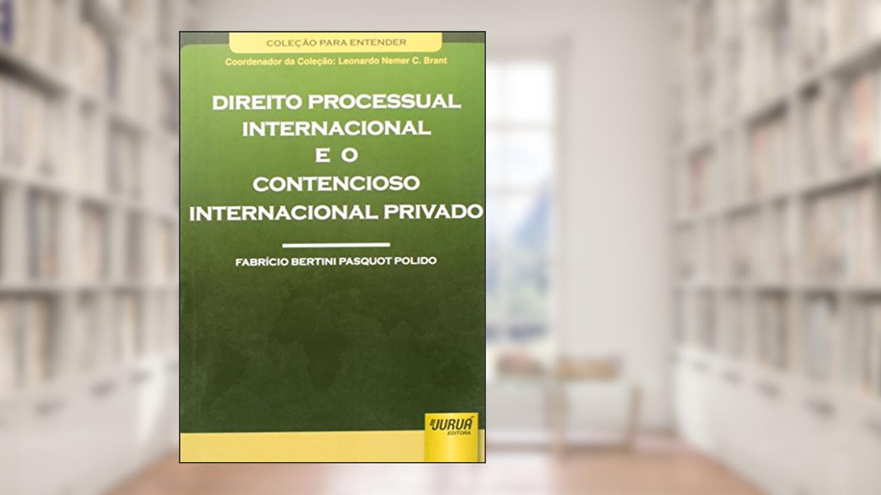Direito Processual Internacional e o Contencioso Internacional Privado - Coleção Para Entender - Coordenador da Coleção - Leonardo Nemer C. Brant, do autor Fabrício Bertini Pasquot Polido