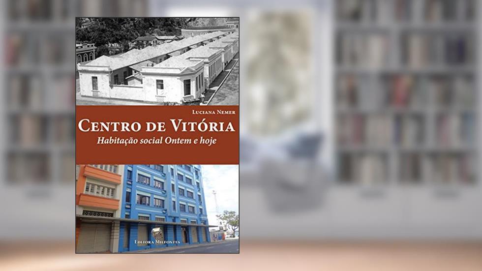 Centro de Vitória: habitação social ontem e hoje, do autor Luciana Nemer