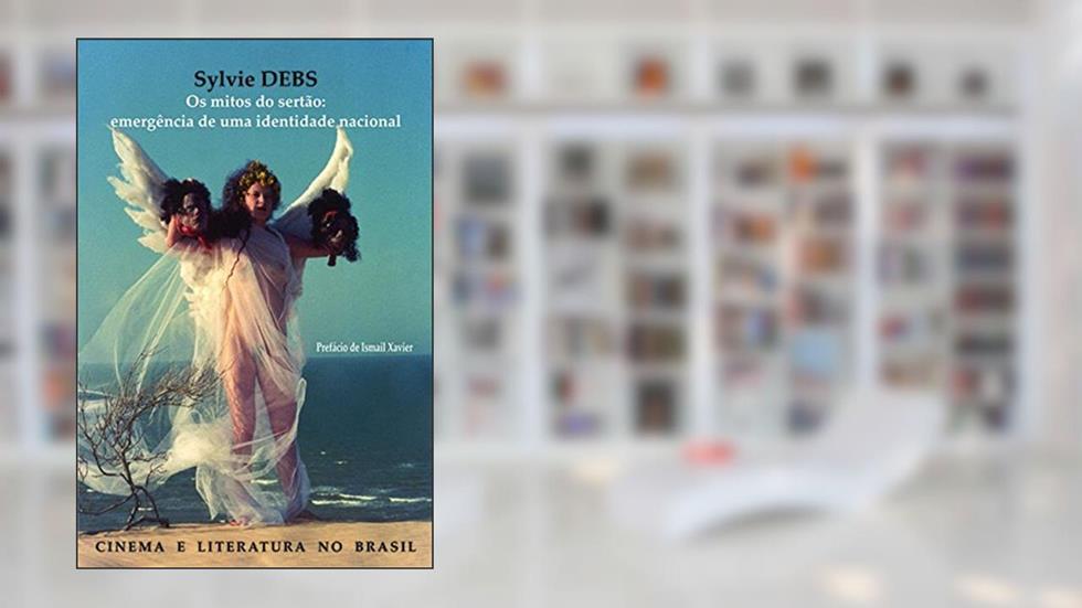 Cinema e Literatura no Brasil: Os Mitos do Sertão: Emergência de uma Identidade Nacional, do autor Sylvie Debs
