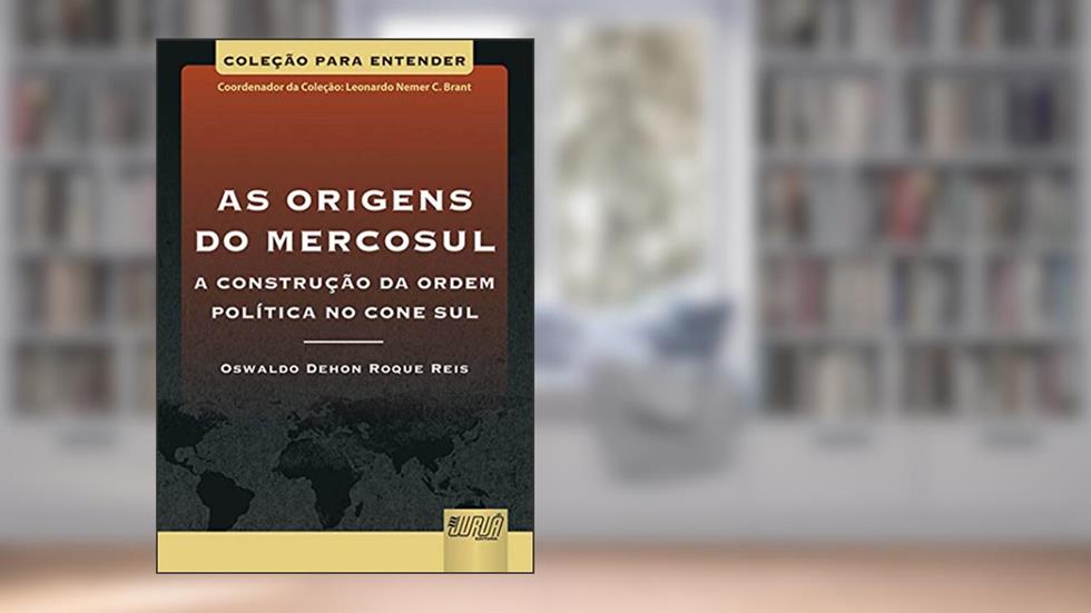 Origens do Mercosul, As - A Construção da Ordem Política no Cone Sul - Coleção Para Entender - Coordenador da Coleção: Leonardo Nemer C. Brant, do autor Oswaldo Dehon Roque Reis