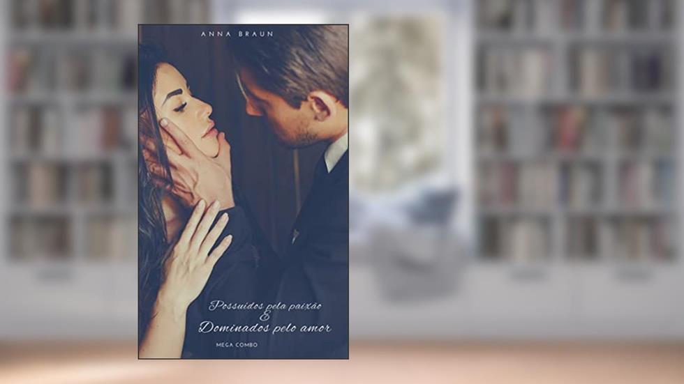 Possuídos pela paixão E Dominados pelo amor: Mega Combo, do autor Anna Braun
