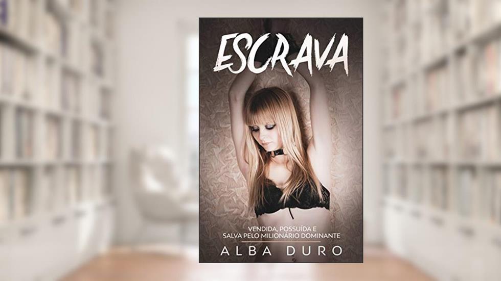 Escrava: Vendida, Possuída e Salva pelo Milionário Dominante, do autor Alba Duro