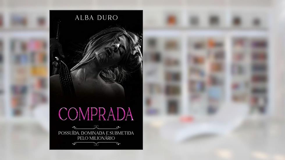 Comprada: Possuída, Dominada e Submetida pelo Milionário, do autor Alba Duro