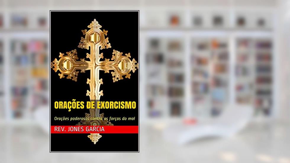 Orações de Exorcismo: Orações poderosas contra as forças do mal, do autor Rev. Jones Garcia