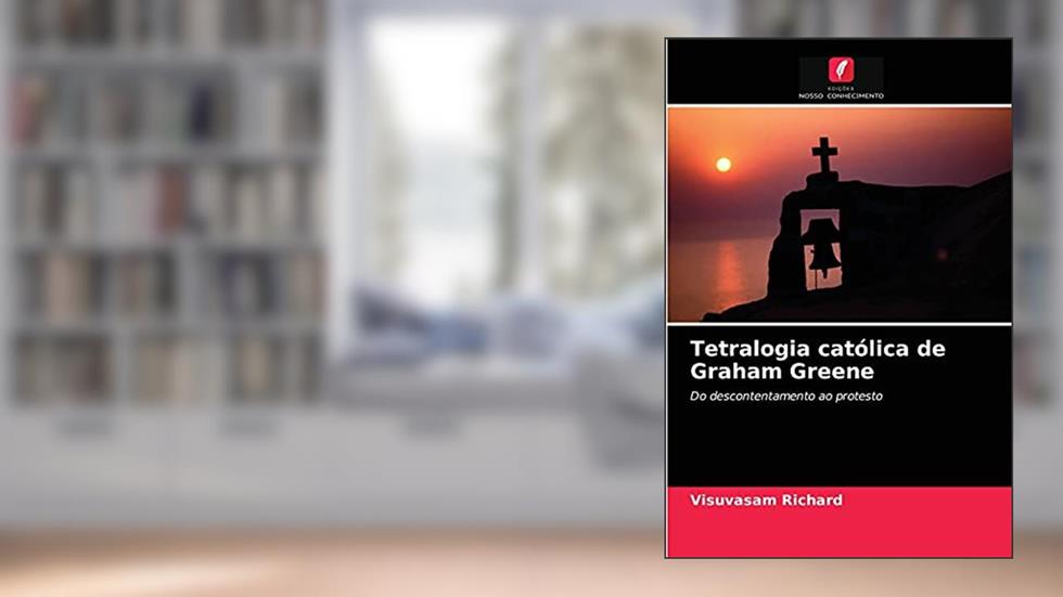 Tetralogia católica de Graham Greene: Do descontentamento ao protesto, do autor Visuvasam Richard