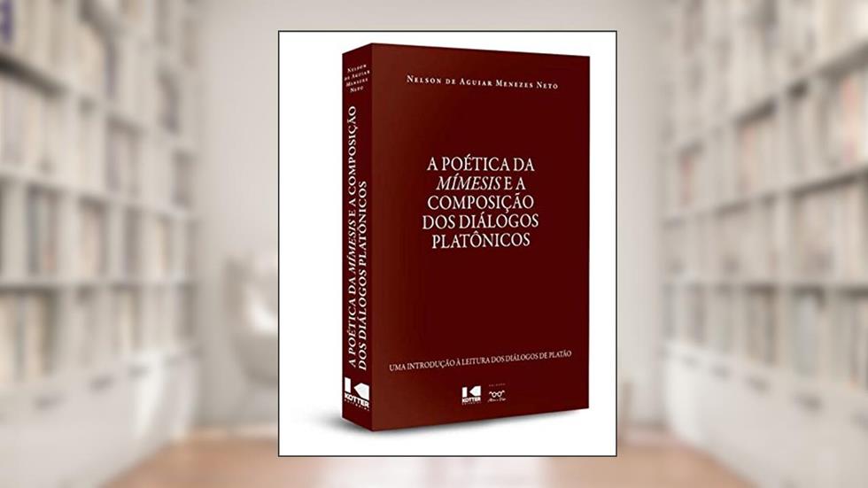A Poética da Mímesis e a Composição dos Diálogos Platônicos, do autor Nelson de Aguiar Menezes Neto