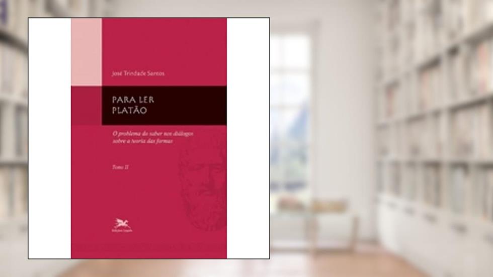 Para ler Platão - tomo 2: Tomo 2: O problema do saber nos diálogos sobre a teoria das formas, do autor José Trindade Santos