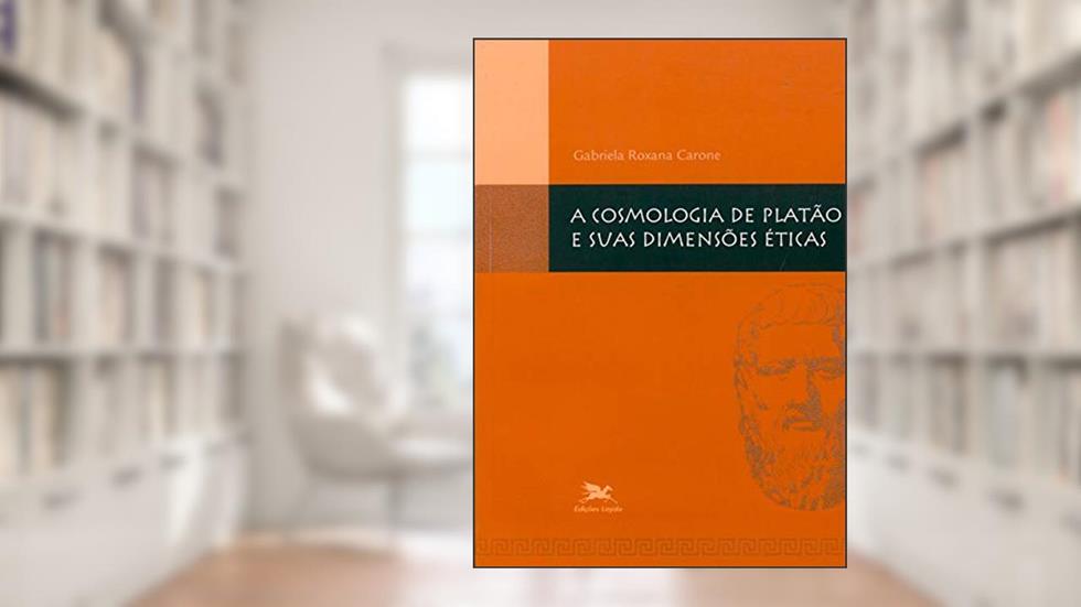 A cosmologia de Platão e suas dimensões éticas, do autor Gabriela Roxana Carone