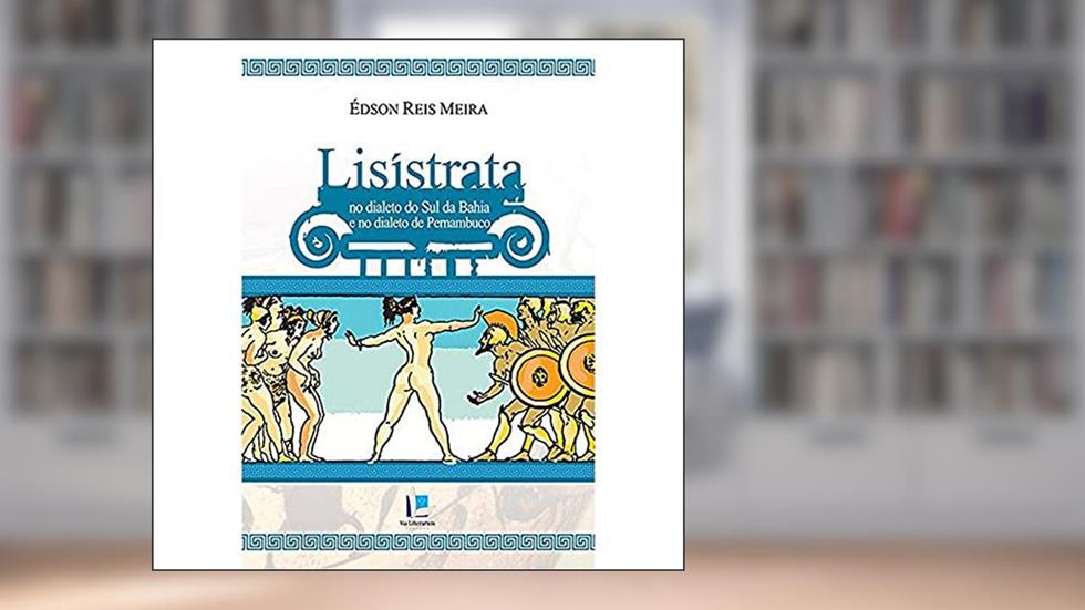 Lisístrata no Dialeto do sul da Bahia e no Dialeto de Pernambuco, do autor Édson Reis Meira