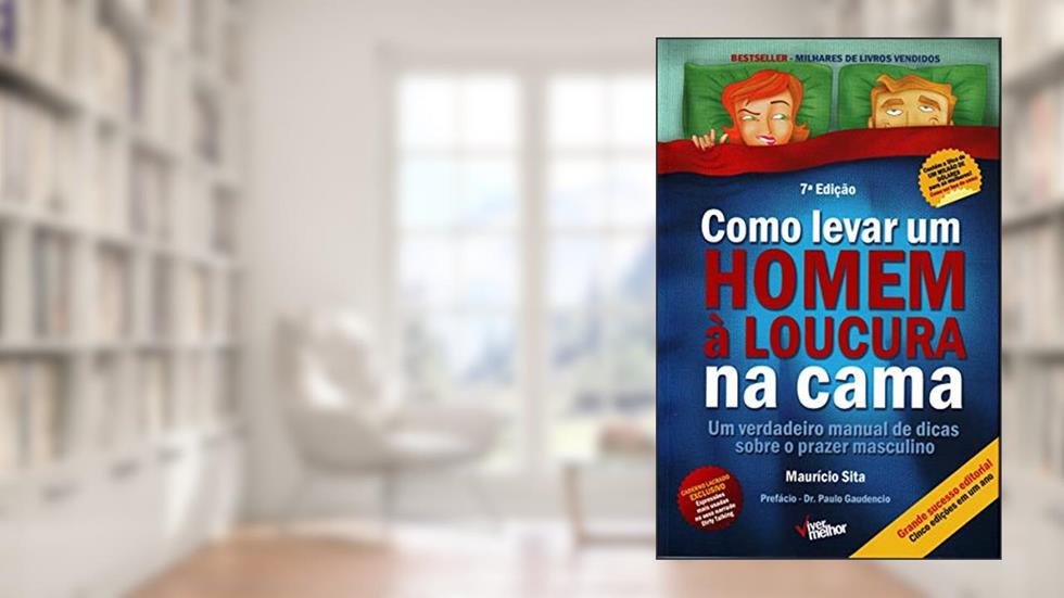 Como Levar um Homem à Loucura na Cama: um Verdadeiro Manual de Dicas Sobre o Prazer Masculino, do autor Maurício Sita