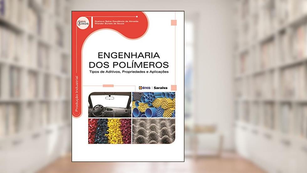 Engenharia dos polímeros: Tipos de aditivos, propriedades e aplicações, do autor Gustavo Spina Gaudêncio de Almeida; Wander Burielo de Souza