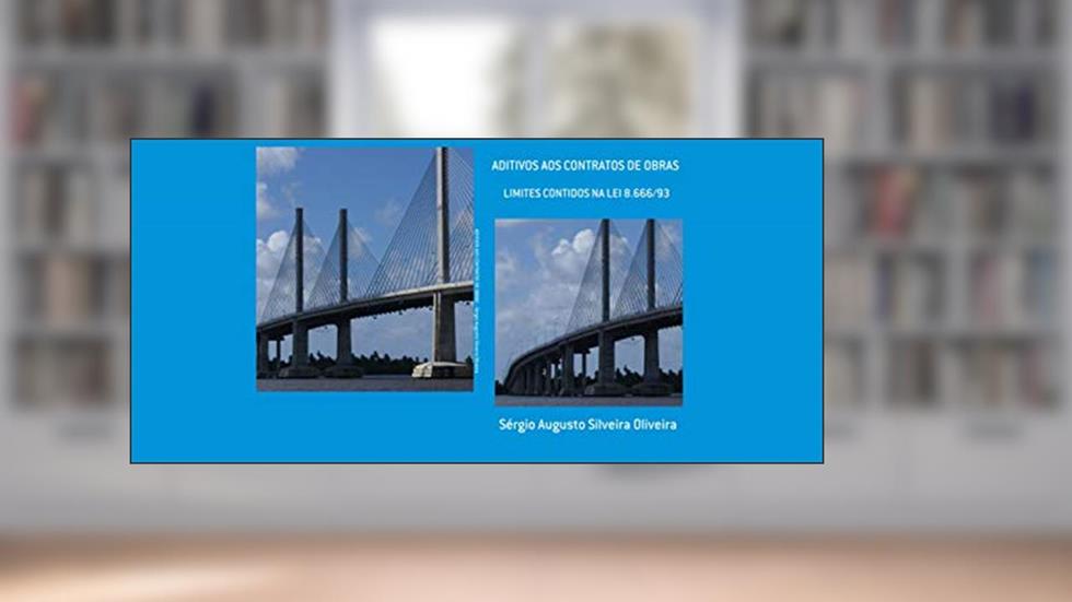 ADITIVOS AOS CONTRATOS DE OBRAS: LIMITES CONTIDOS NA LEI 8.666/93, do autor SÉRGIO AUGUSTO SILVEIRA OLIVEIRA