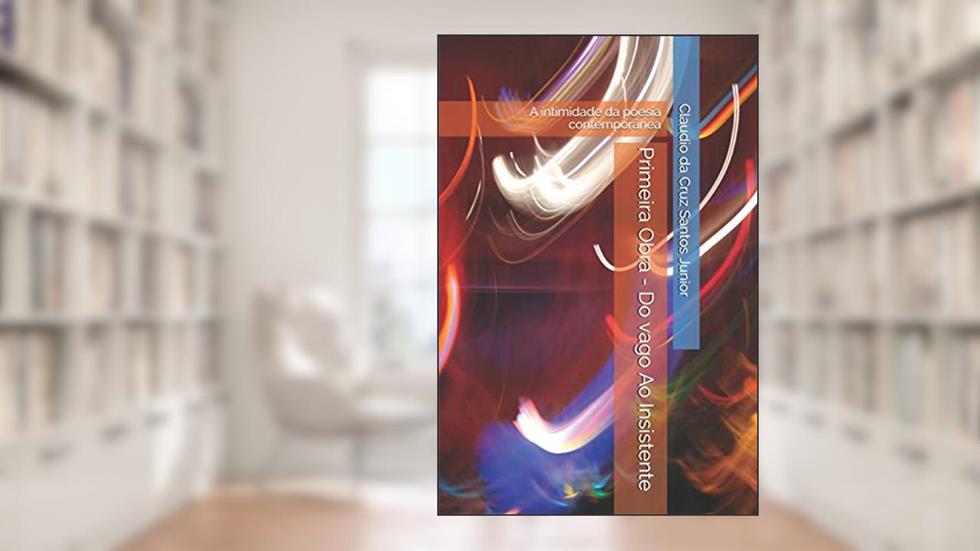 Primeira Obra - Do Vago Ao Insistente: A Intimidade Da Poesia Contempor: 1, do autor Claudio Da Cruz Santos Junior