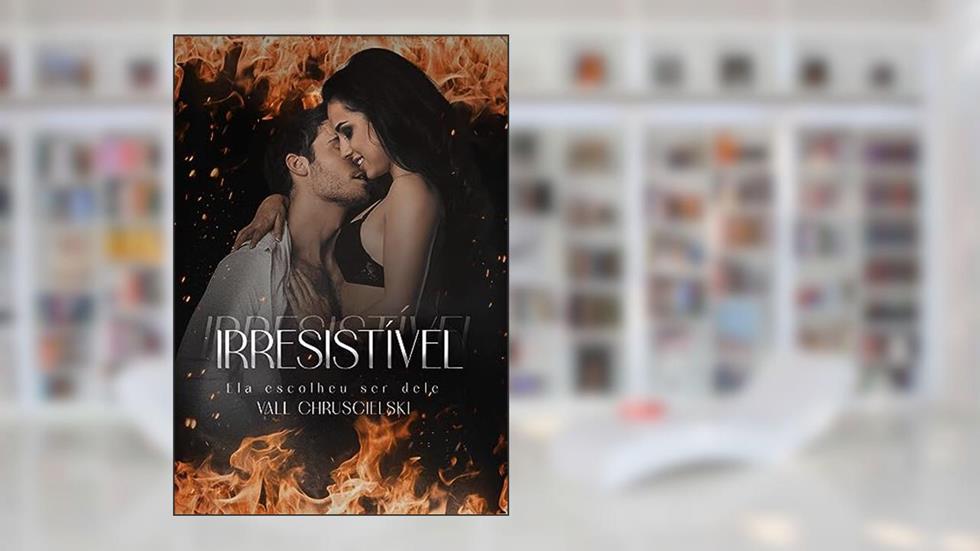 Irresistível: Ela escolheu ser dele, do autor Vall Chruscielski