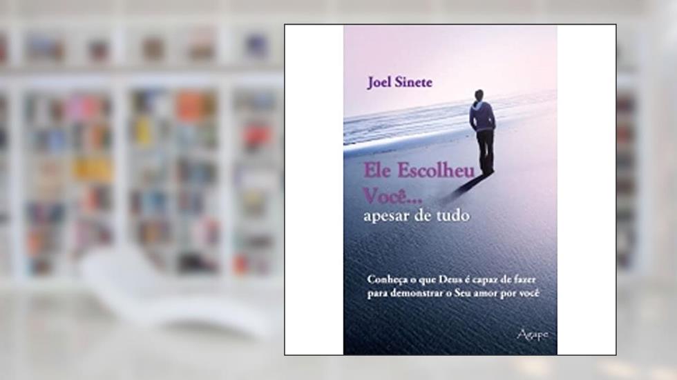Ele Escolheu Você. Apesar de Tudo - Coleção Amor de Deus, do autor Joel Sinete