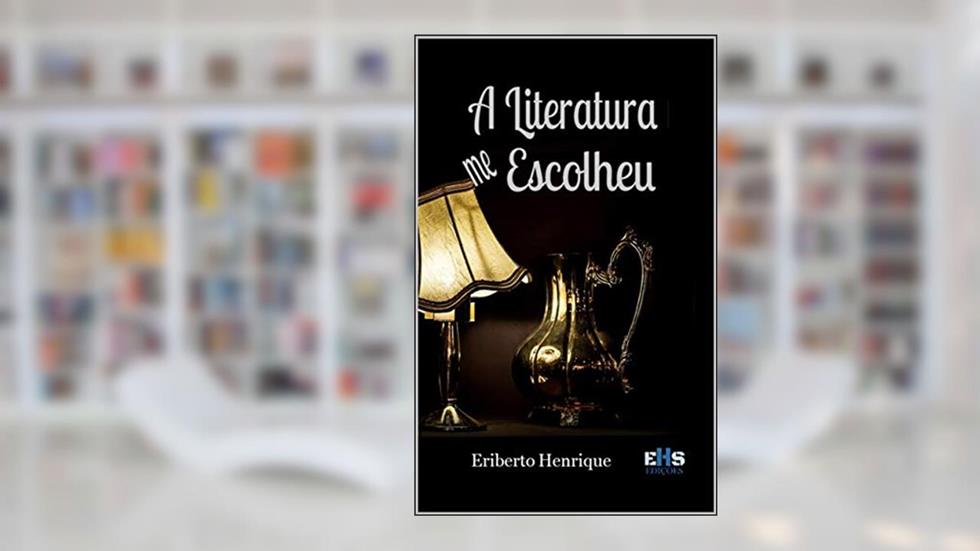 A LITERATURA ME ESCOLHEU, do autor ERIBERTO HENRIQUE