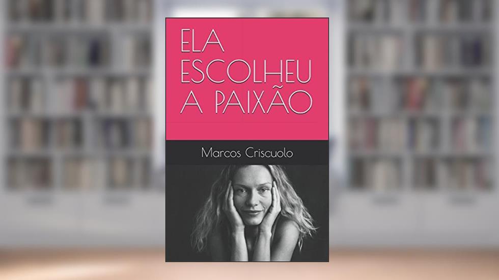 ELA ESCOLHEU A PAIXÃO (Portuguese Edition), do autor Marcos de Oliveira Criscuolo